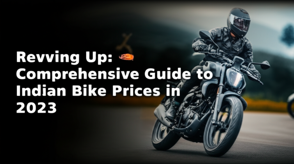 Revving Up: A Comprehensive Guide to Indian Bike Prices in 2023