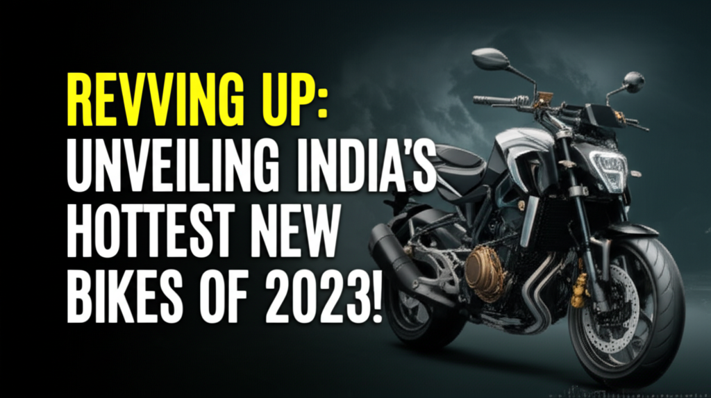 Revving Up: Unveiling India’s Hottest New Bikes of 2023!
