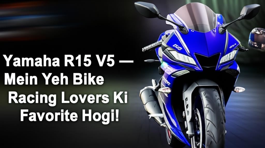 Yamaha R15 V5 – 2025 Mein Yeh Bike Racing Lovers Ki Favorite Hogi!