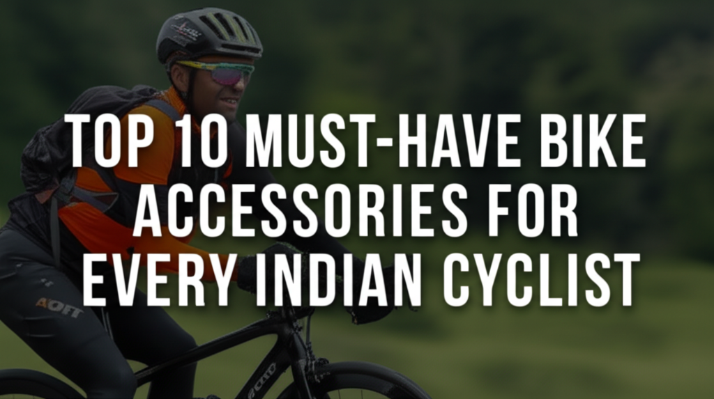 Top 10 Must-Have Bike Accessories for Every Indian Cyclist