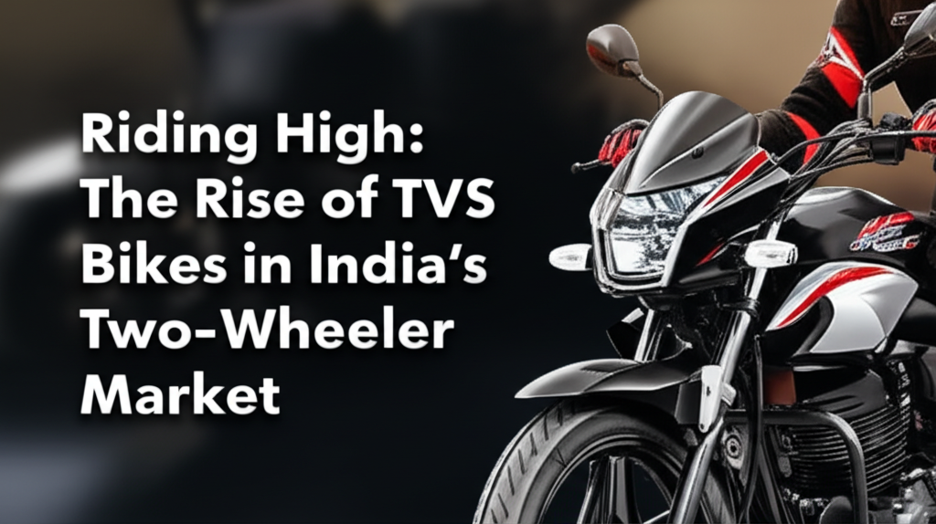 Riding High: The Rise of TVS Bikes in India’s Two-Wheeler Market