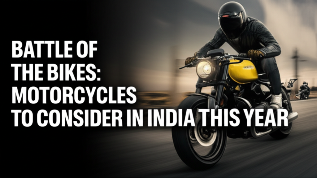 Battle of the Bikes: Top Motorcycles to Consider in India This Year